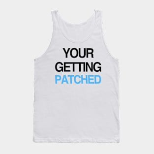 Your getting patched Tank Top